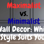Maximalist vs. Minimalist Wall Decor: Which Style Suits You?